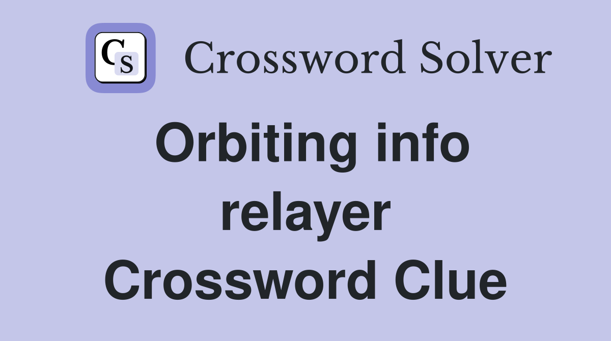 Orbiting info relayer Crossword Clue