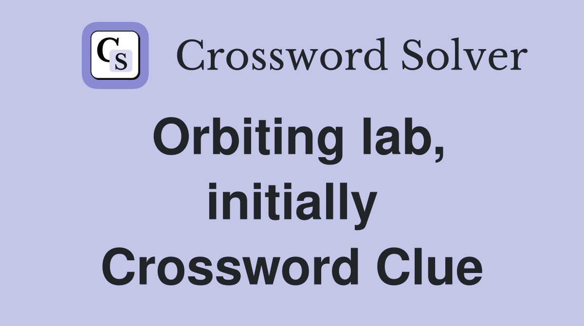 Orbiting lab, initially Crossword Clue