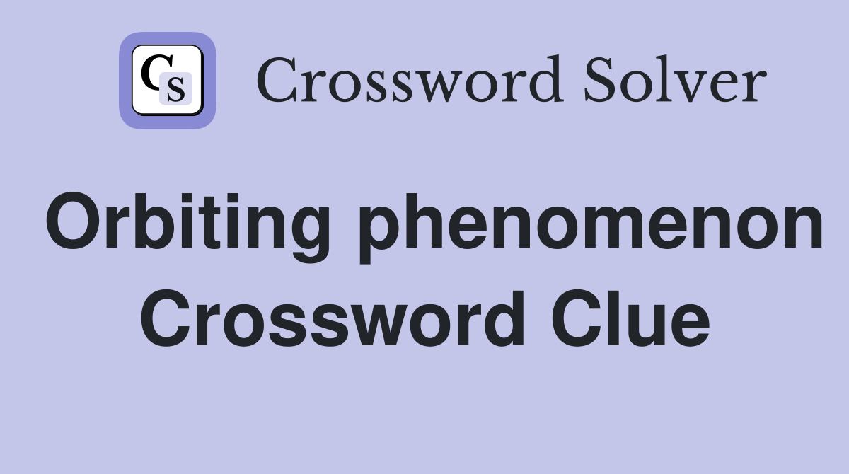 Orbiting phenomenon Crossword Clue