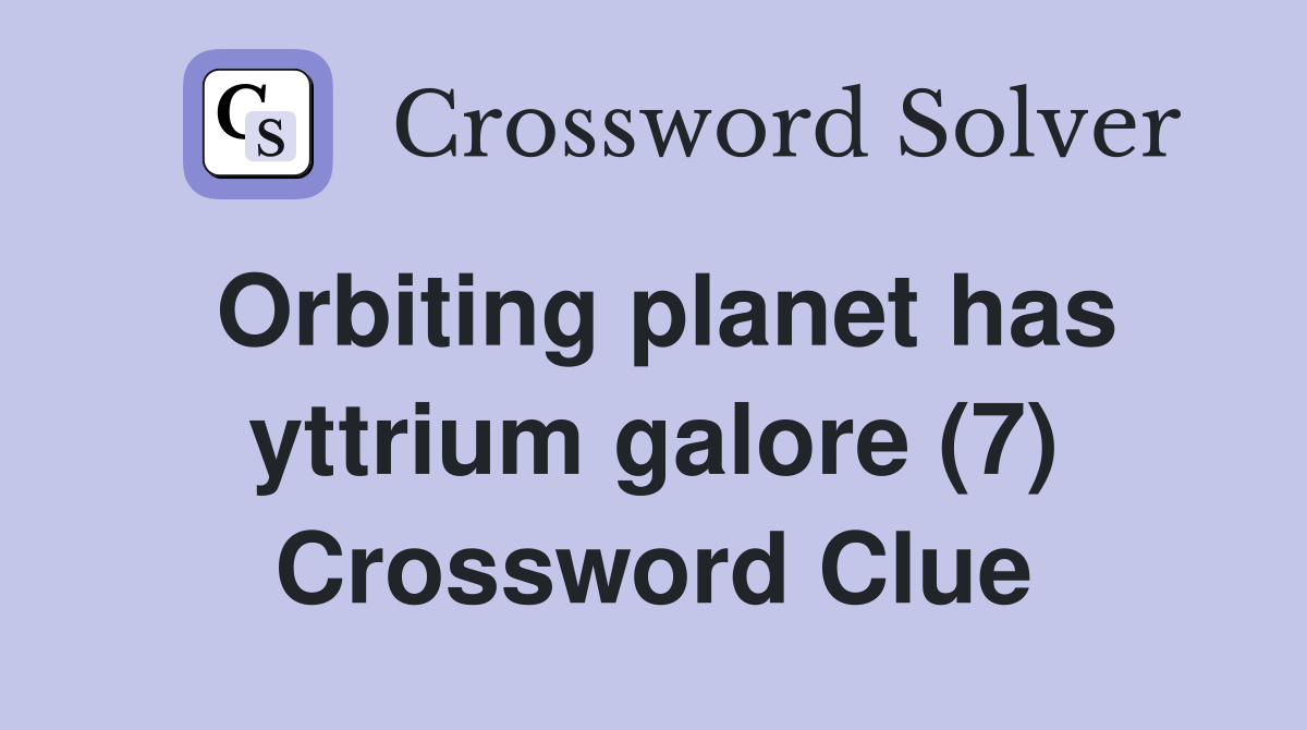 Orbiting planet has yttrium galore (7) Crossword Clue