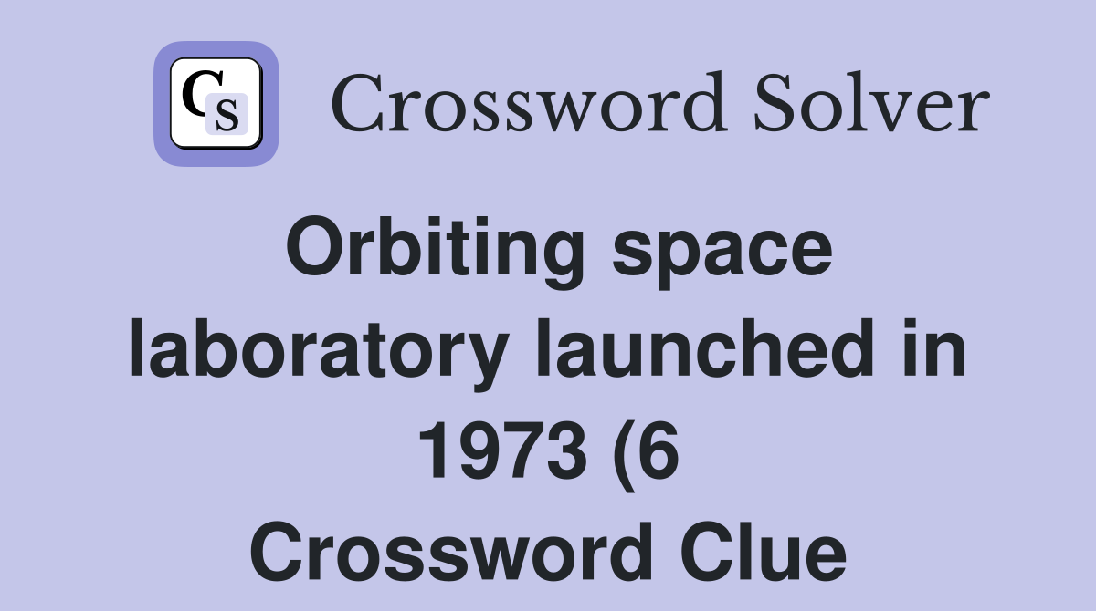 Orbiting space laboratory launched in 1973 (6) Crossword Clue Answers Orbiting space laboratory launched in 1973 (6) Crossword Clue Answers