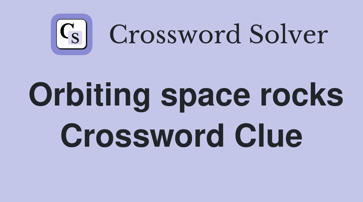 Orbiting space rocks Crossword Clue