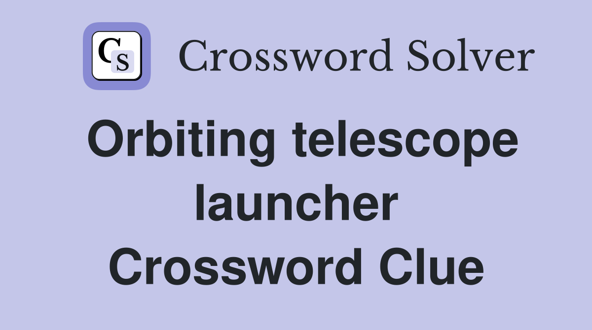 Orbiting telescope launcher Crossword Clue