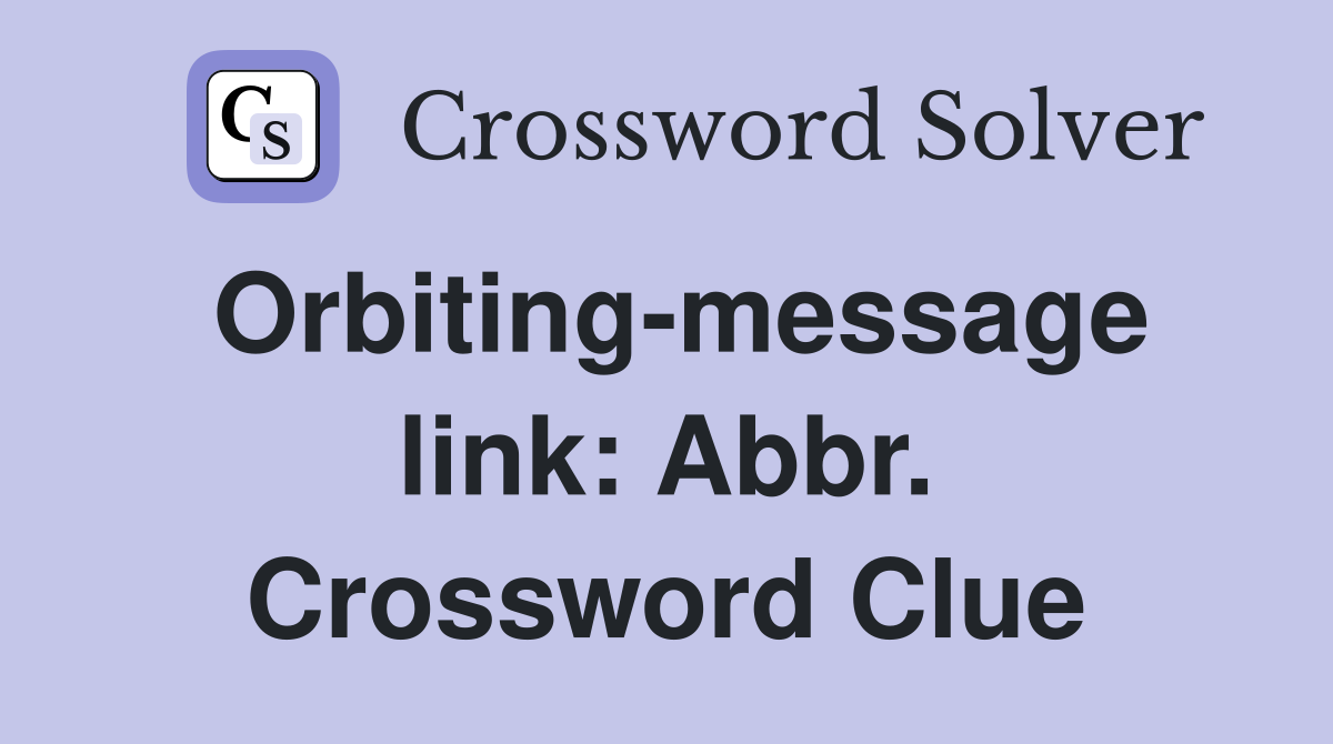 Orbiting-message link: Abbr. Crossword Clue
