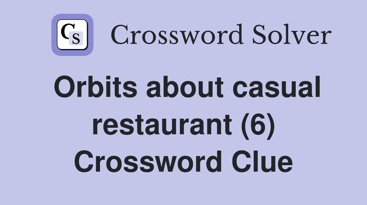 Orbits about casual restaurant (6) Crossword Clue