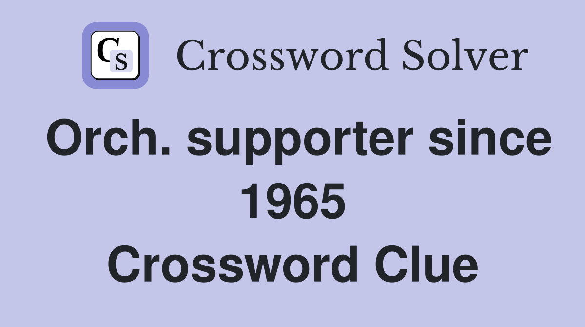 Orch. supporter since 1965 Crossword Clue