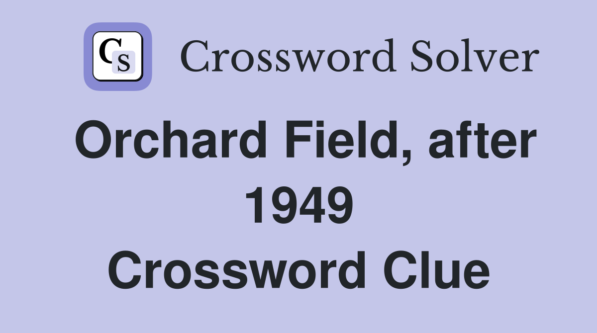 Orchard Field, after 1949 Crossword Clue