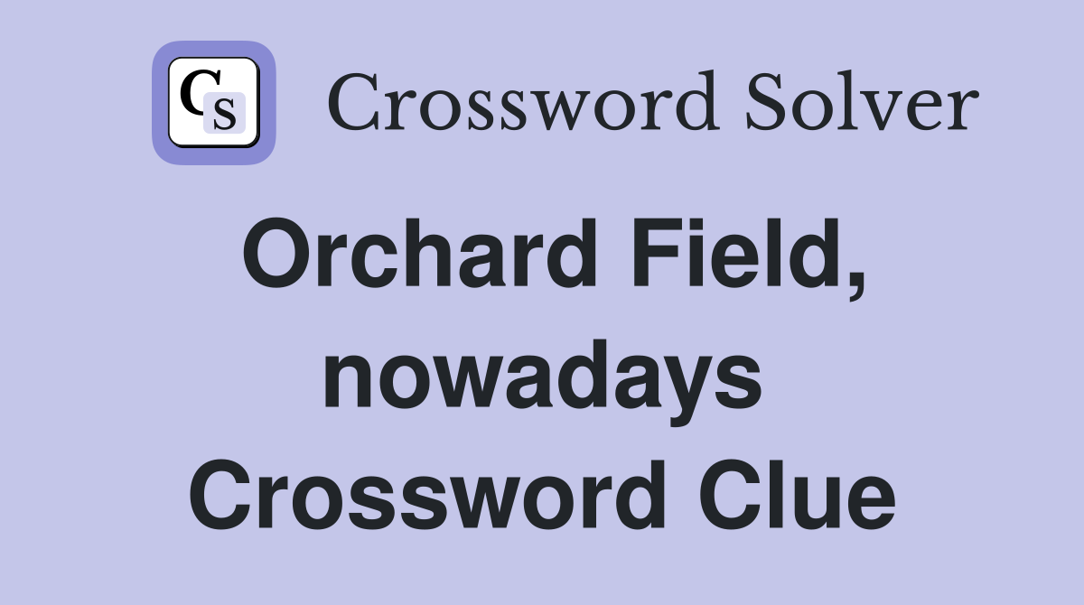 Orchard Field, nowadays Crossword Clue