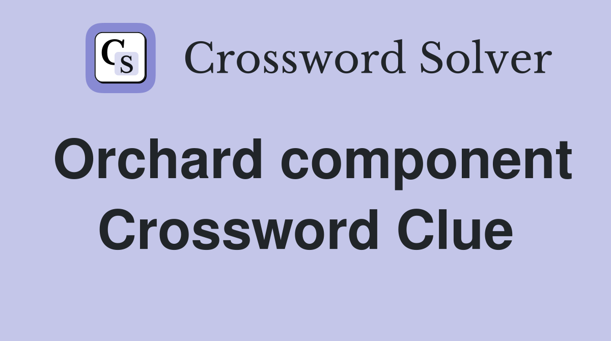 Orchard component Crossword Clue