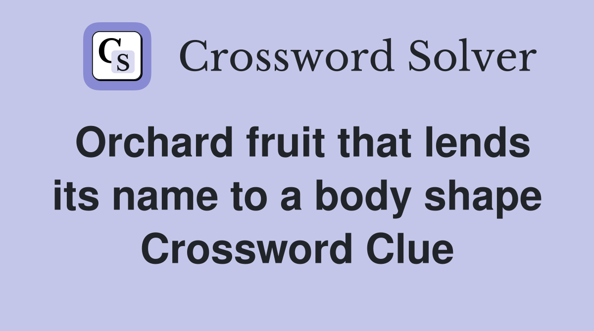 Orchard fruit that lends its name to a body shape Crossword Clue