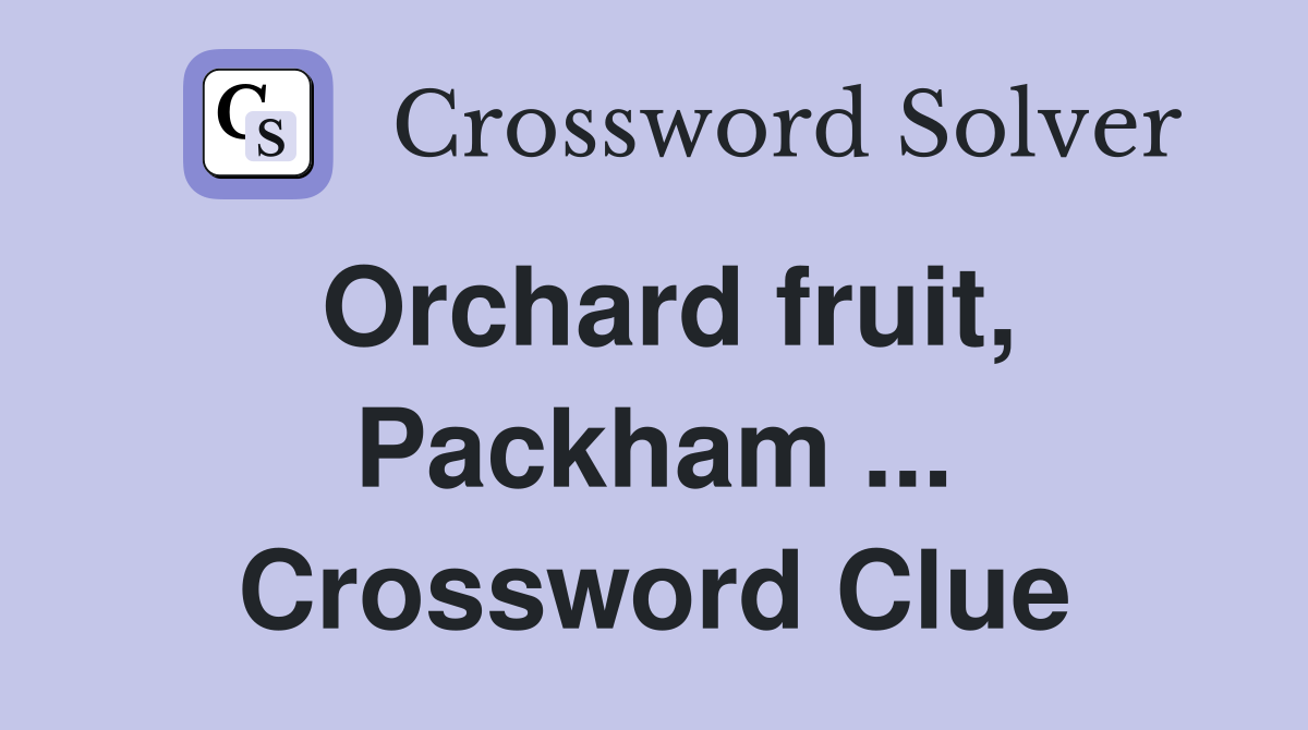 Orchard fruit, Packham ... Crossword Clue