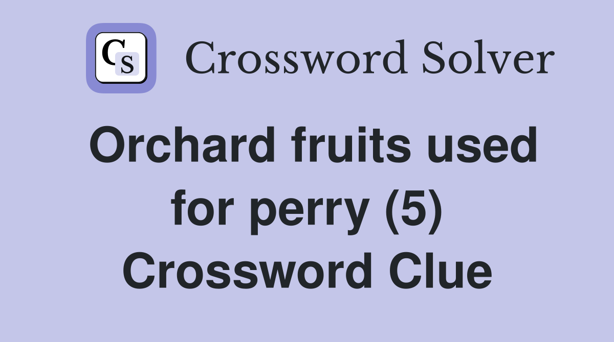 Orchard fruits used for perry (5) Crossword Clue