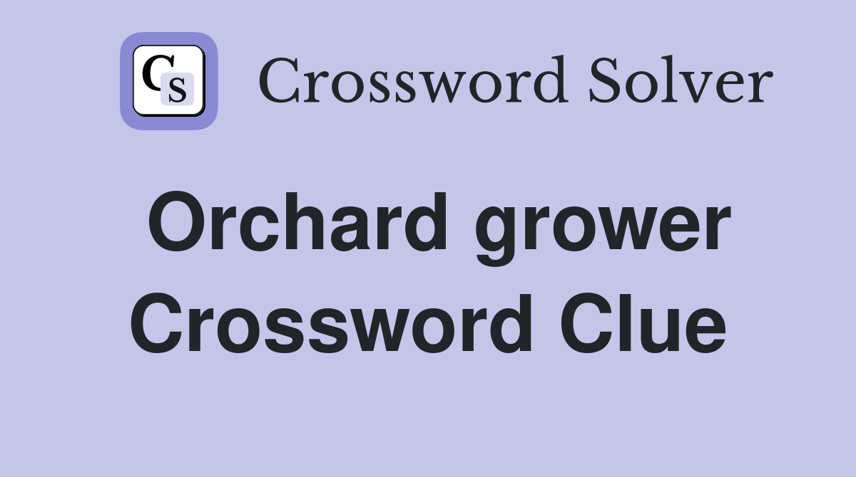 Orchard grower Crossword Clue