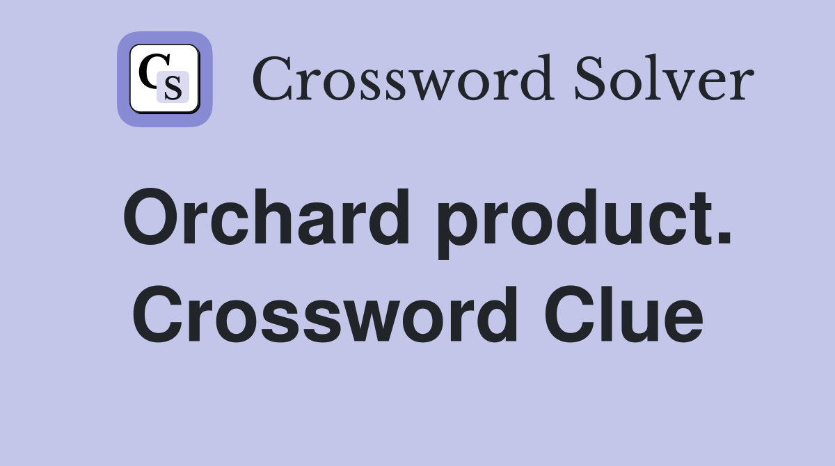 Orchard product. Crossword Clue