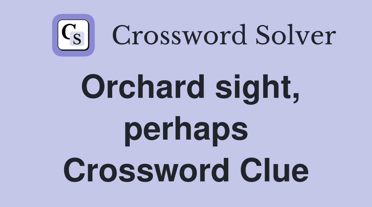 Orchard sight perhaps Crossword Clue Answers Crossword Solver