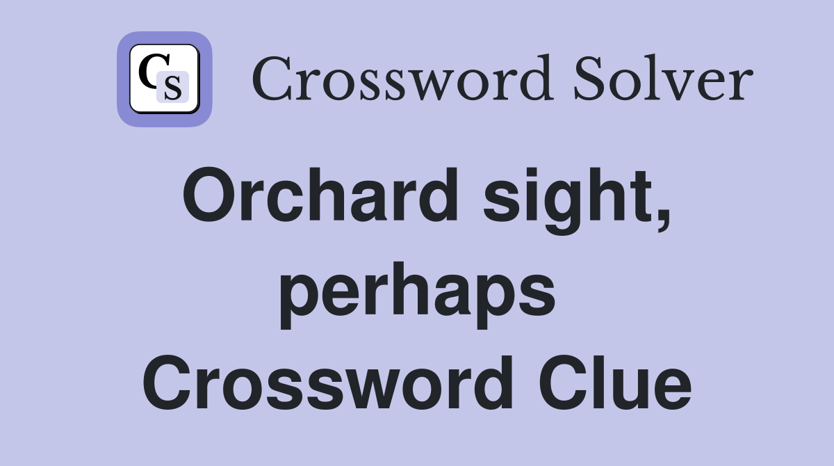 Orchard sight, perhaps Crossword Clue