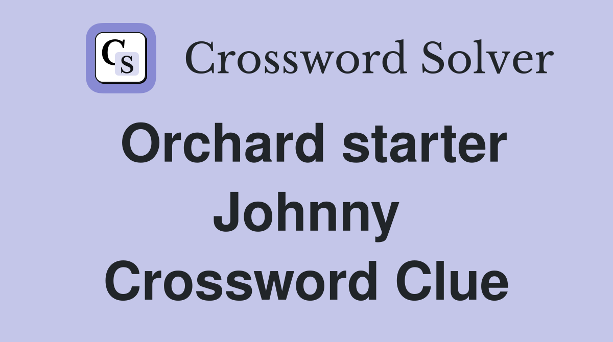 Orchard starter Johnny Crossword Clue