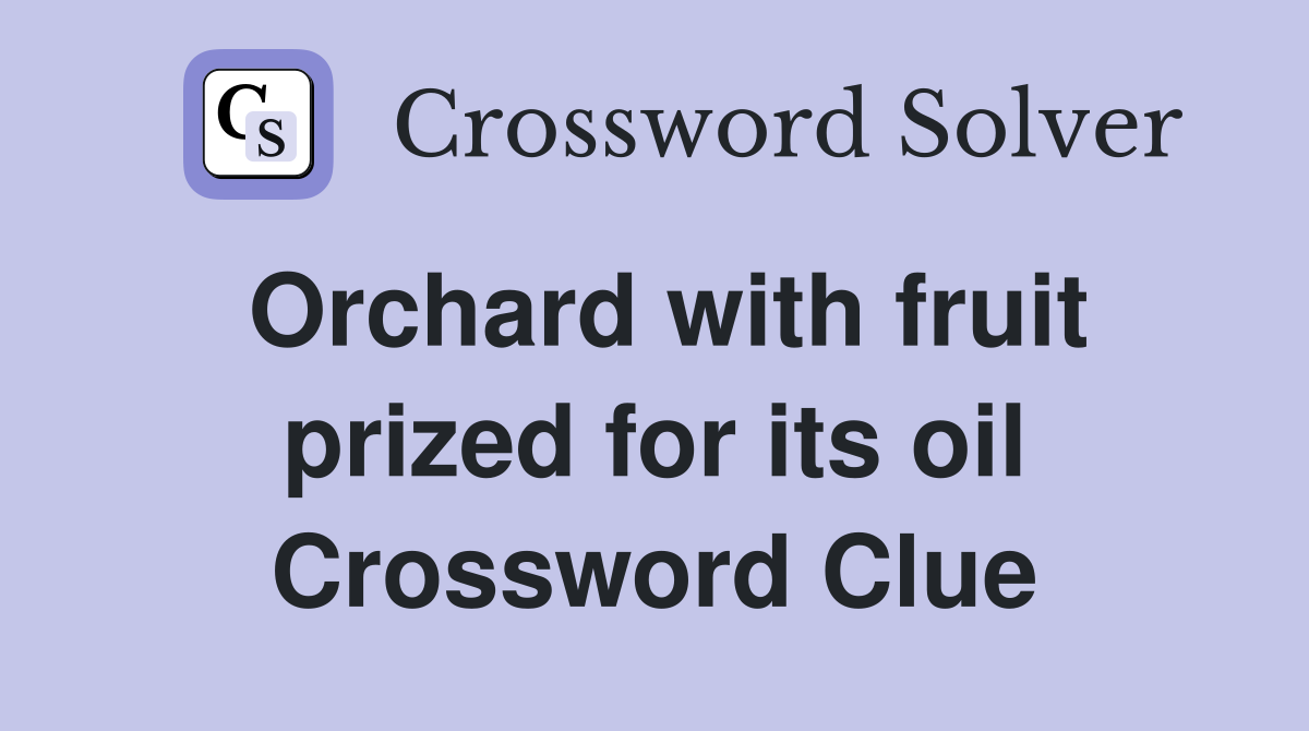 Orchard with fruit prized for its oil Crossword Clue
