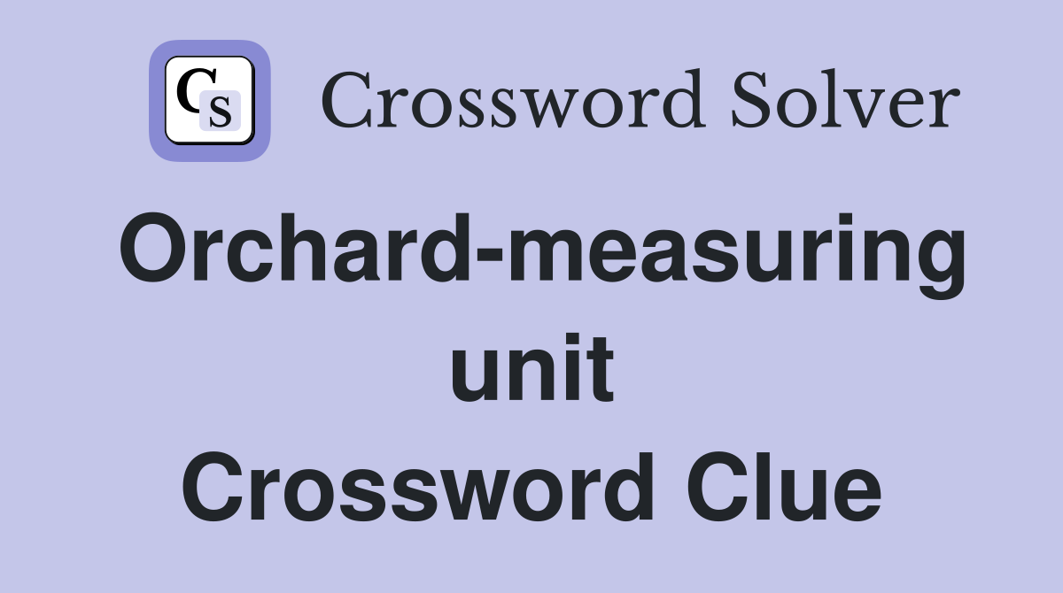 Orchard-measuring unit Crossword Clue