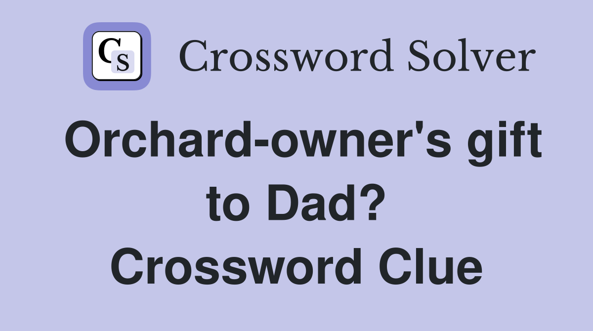 Orchard-owner's gift to Dad? Crossword Clue