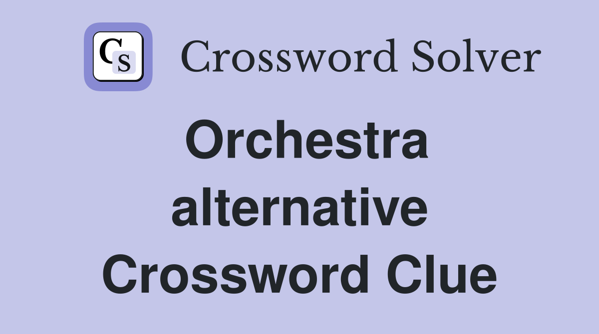 Orchestra alternative Crossword Clue