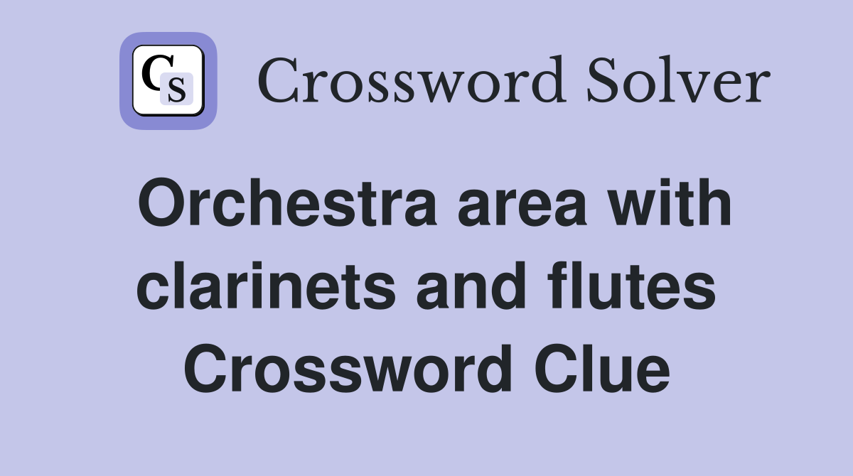 Orchestra area with clarinets and flutes Crossword Clue