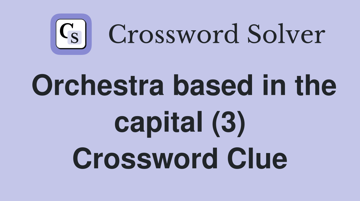 Orchestra based in the capital (3) Crossword Clue