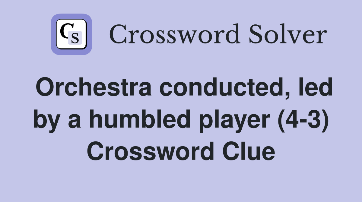 Orchestra conducted, led by a humbled player (4-3) Crossword Clue