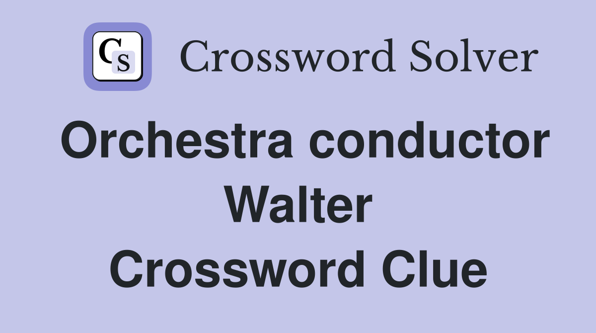 Orchestra conductor Walter Crossword Clue