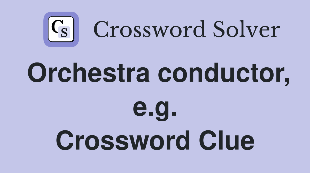 Orchestra conductor, e.g. Crossword Clue