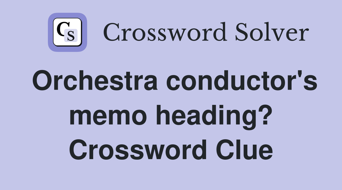 Orchestra conductor's memo heading? Crossword Clue