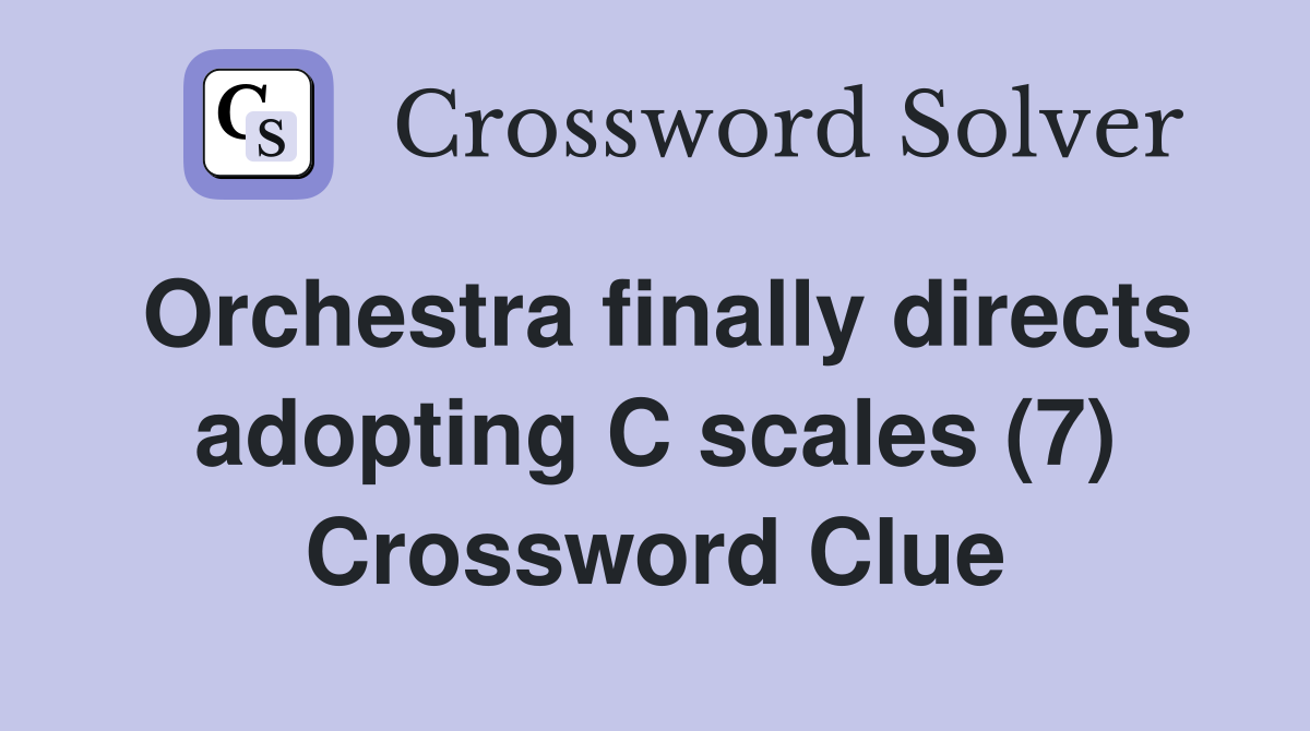 Orchestra finally directs adopting C scales (7) Crossword Clue