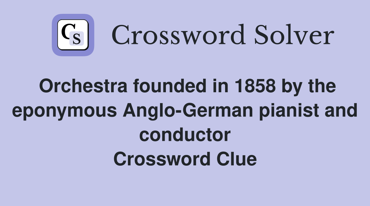 Orchestra founded in 1858 by the eponymous Anglo-German pianist and conductor Crossword Clue
