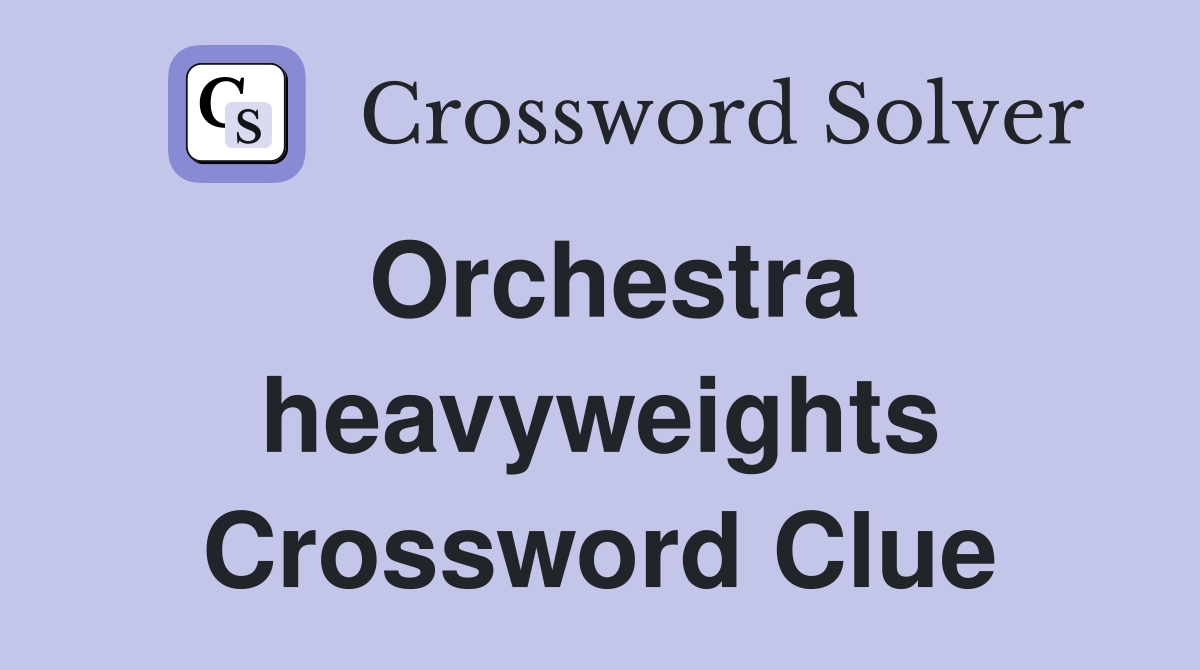Orchestra heavyweights Crossword Clue