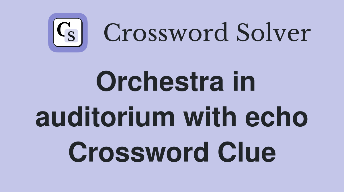 Orchestra in auditorium with echo Crossword Clue