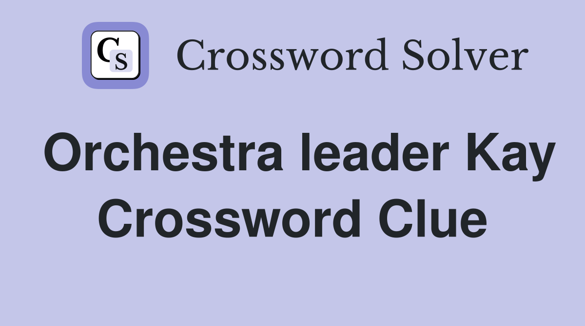 Orchestra leader Kay Crossword Clue