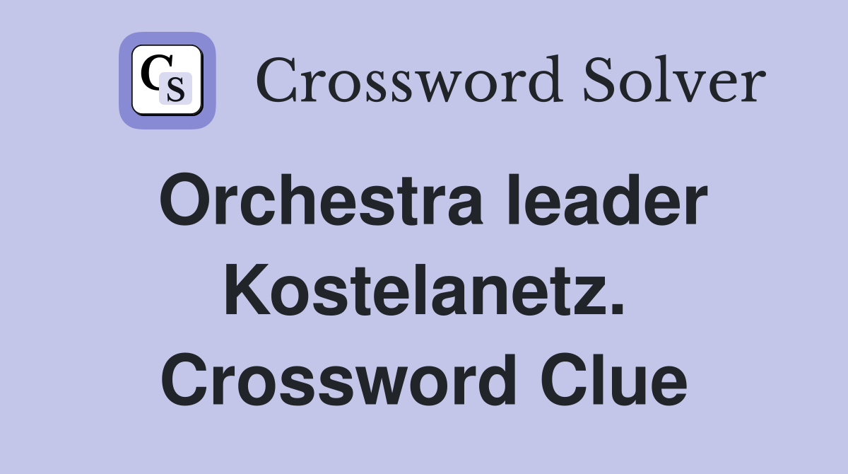 Orchestra leader Kostelanetz. Crossword Clue