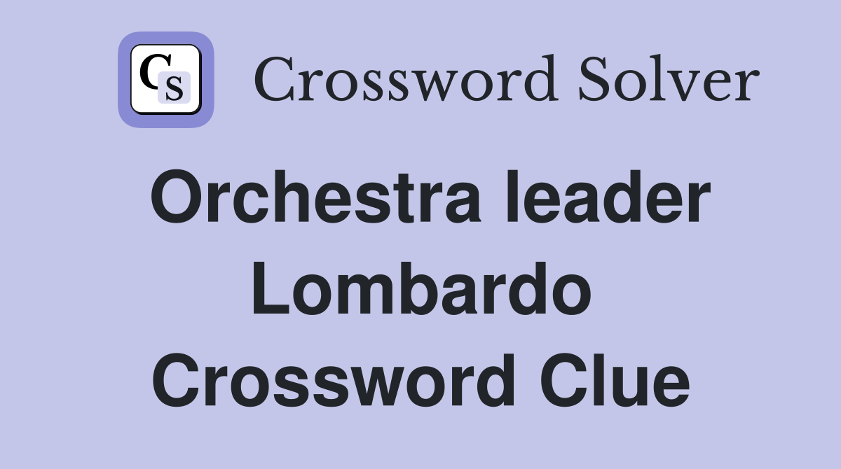 Orchestra leader Lombardo Crossword Clue