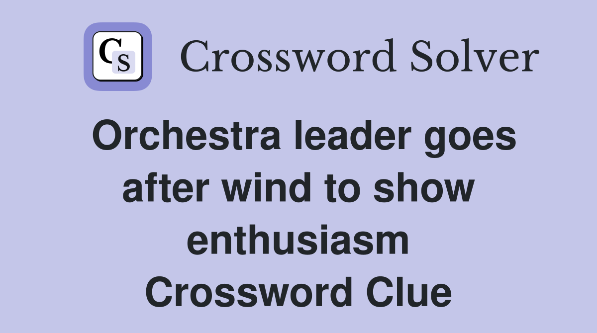 Orchestra leader goes after wind to show enthusiasm Crossword Clue