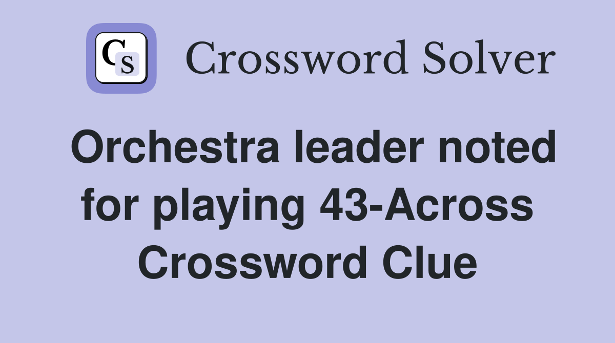 Orchestra leader noted for playing 43-Across Crossword Clue