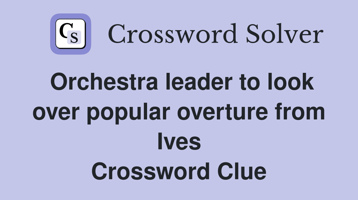 Orchestra leader to look over popular overture from Ives Crossword Clue