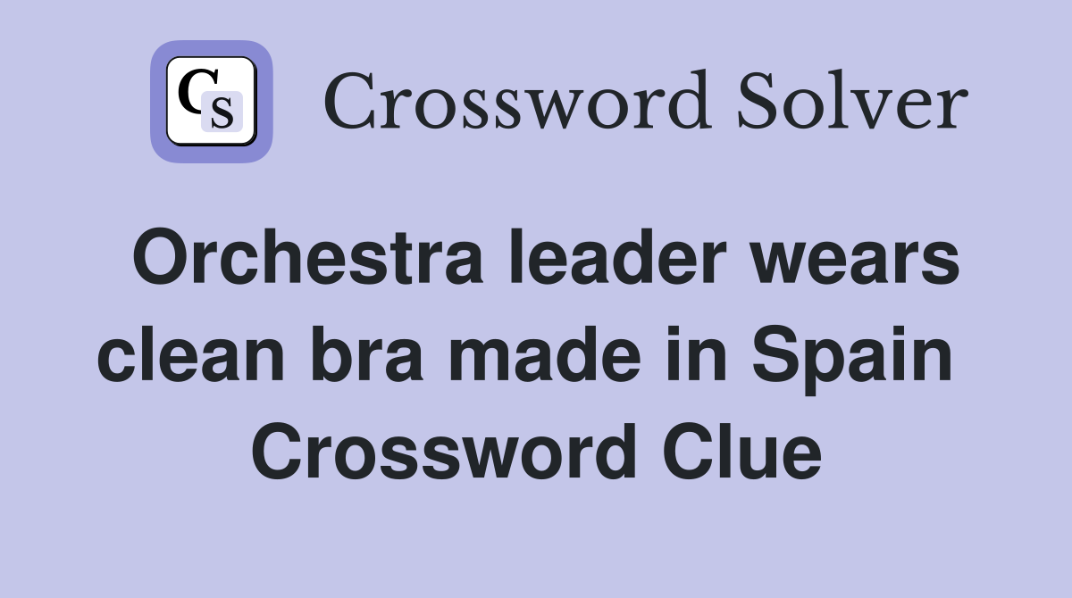 Orchestra leader wears clean bra made in Spain  Crossword Clue