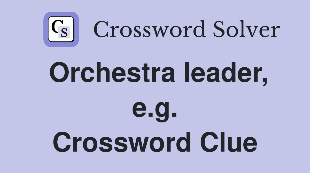 Orchestra leader, e.g. Crossword Clue