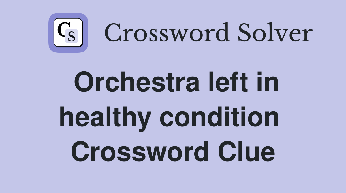 Orchestra left in healthy condition  Crossword Clue