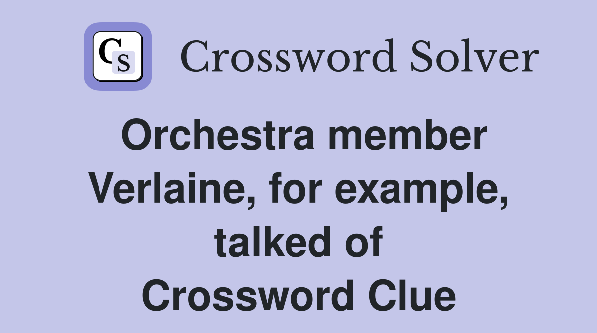 Orchestra member Verlaine, for example, talked of Crossword Clue