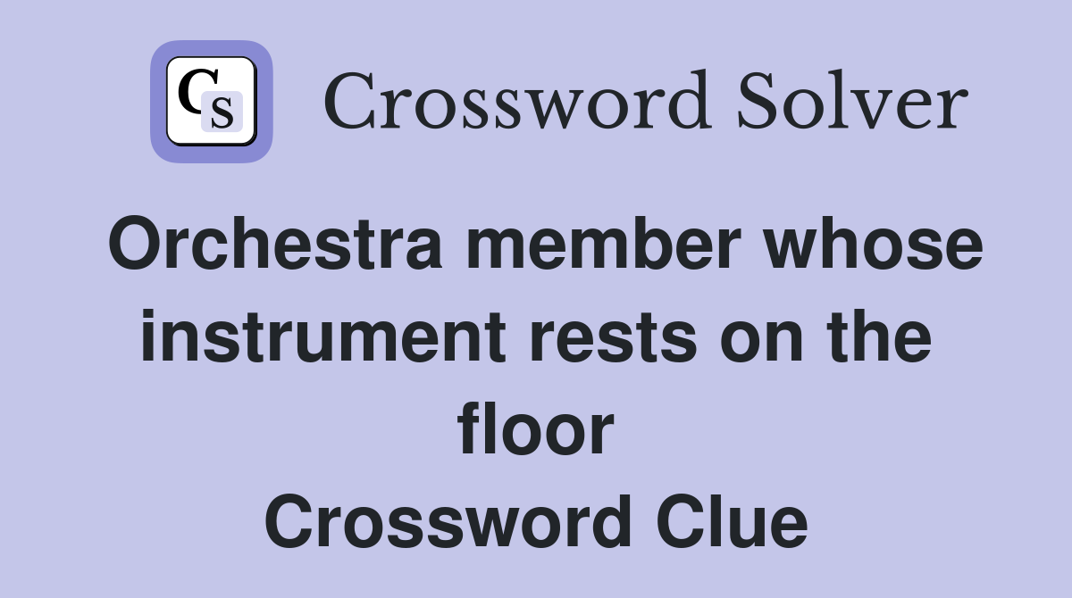 Orchestra member whose instrument rests on the floor Crossword Clue