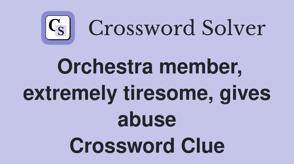 Orchestra member, extremely tiresome, gives abuse Crossword Clue