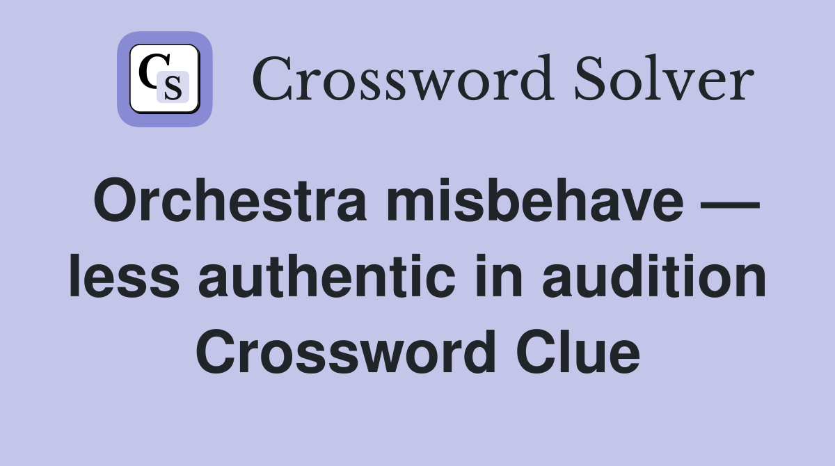 Orchestra misbehave — less authentic in audition Crossword Clue