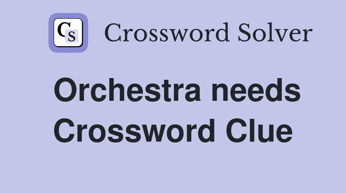 Orchestra needs Crossword Clue