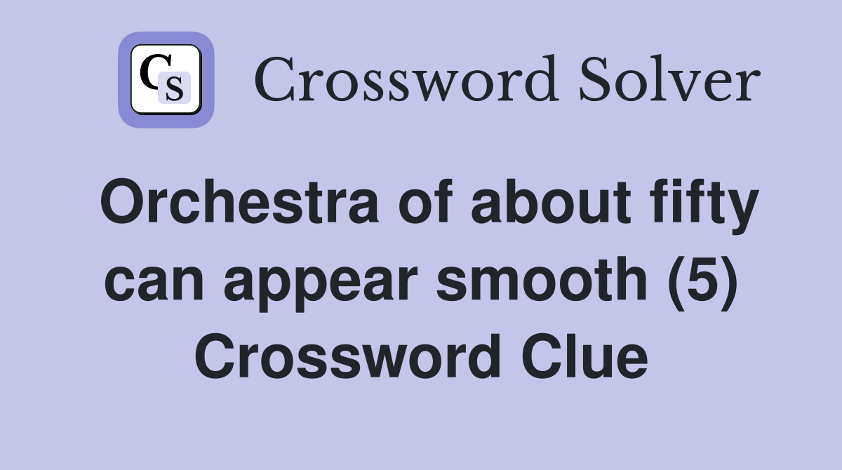 Orchestra of about fifty can appear smooth (5) Crossword Clue